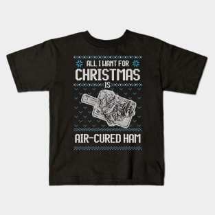 All I Want For Christmas Is Air-Cured Ham - Ugly Xmas Sweater For Meat Lover Kids T-Shirt